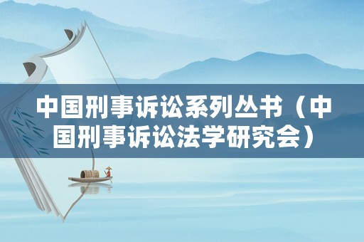 中國刑事訴訟系列叢書（中國刑事訴訟法學(xué)研究會）