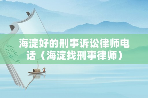 海淀好的刑事訴訟律師電話（海淀找刑事律師）