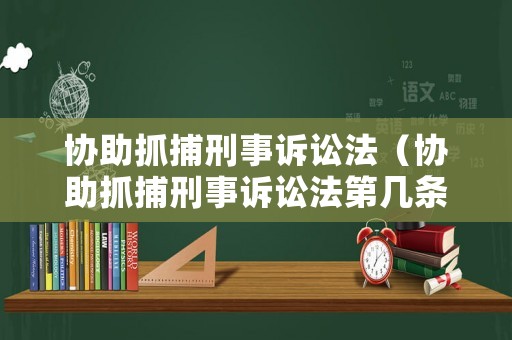 協(xié)助抓捕刑事訴訟法（協(xié)助抓捕刑事訴訟法第幾條）