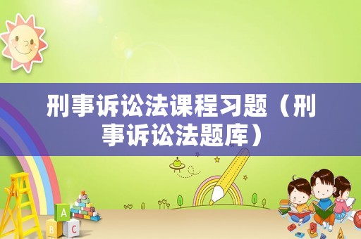 刑事訴訟法課程習(xí)題（刑事訴訟法題庫）