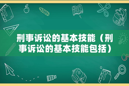 刑事訴訟的基本技能（刑事訴訟的基本技能包括）