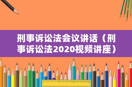 刑事訴訟法會議講話（刑事訴訟法2020視頻講座）