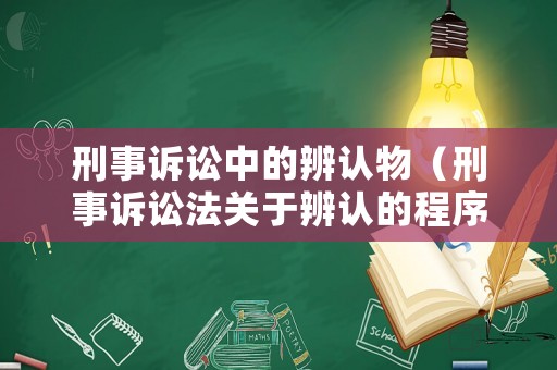 刑事訴訟中的辨認(rèn)物（刑事訴訟法關(guān)于辨認(rèn)的程序是如何規(guī)定的?）