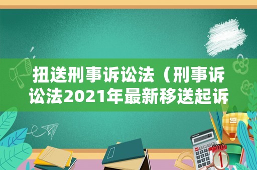 扭送刑事訴訟法（刑事訴訟法2021年最新移送起訴）