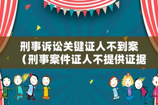 刑事訴訟關鍵證人不到案（刑事案件證人不提供證據的后果）