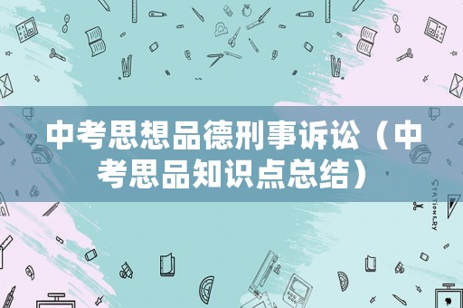 中考思想品德刑事訴訟（中考思品知識點總結(jié)）