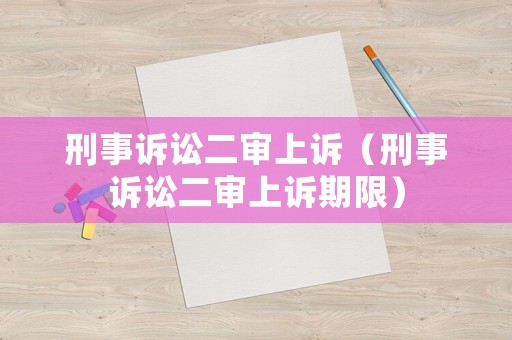 刑事訴訟二審上訴（刑事訴訟二審上訴期限）
