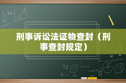 刑事訴訟法證物查封（刑事查封規(guī)定）