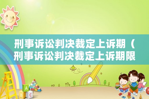 刑事訴訟判決裁定上訴期（刑事訴訟判決裁定上訴期限）
