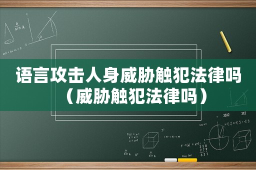 語言攻擊人身威脅觸犯法律嗎（威脅觸犯法律嗎）