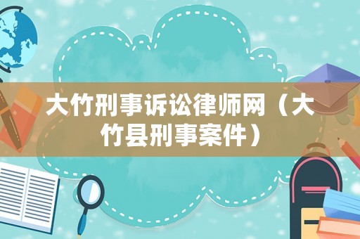 大竹刑事訴訟律師網（大竹縣刑事案件）