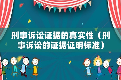 刑事訴訟證據的真實性（刑事訴訟的證據證明標準）