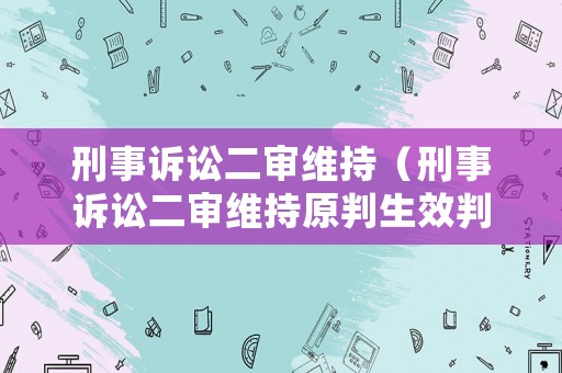刑事訴訟二審維持（刑事訴訟二審維持原判生效判決是哪個?）