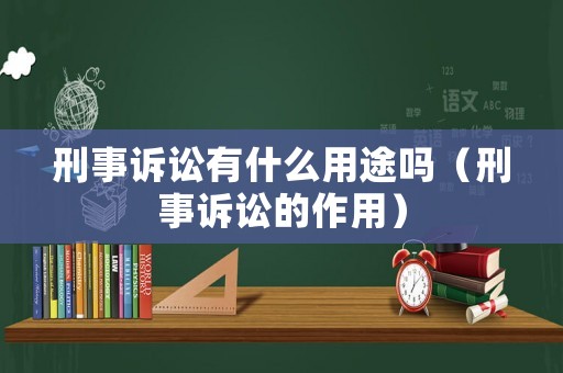 刑事訴訟有什么用途嗎（刑事訴訟的作用）