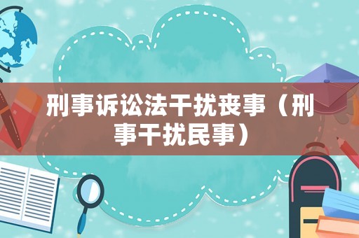 刑事訴訟法干擾喪事（刑事干擾民事）