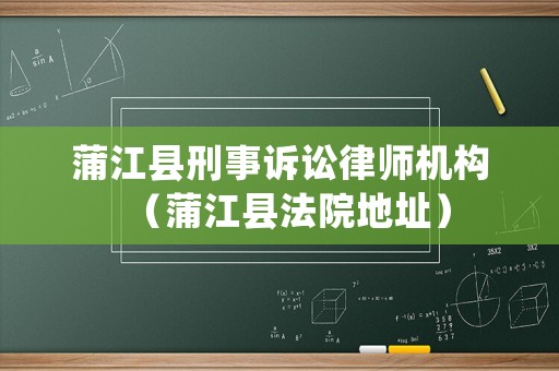 蒲江縣刑事訴訟律師機(jī)構(gòu)（蒲江縣法院地址）
