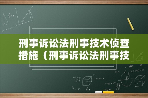 刑事訴訟法刑事技術偵查措施（刑事訴訟法刑事技術偵查措施是什么）
