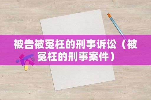 被告被冤枉的刑事訴訟（被冤枉的刑事案件）
