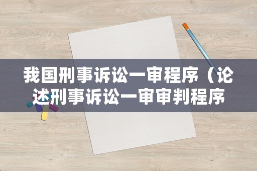 我國刑事訴訟一審程序（論述刑事訴訟一審審判程序）