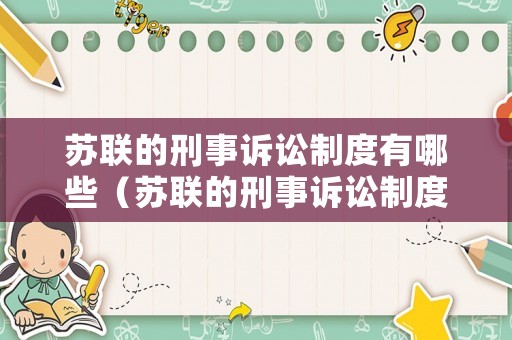 蘇聯的刑事訴訟制度有哪些（蘇聯的刑事訴訟制度有哪些種類）