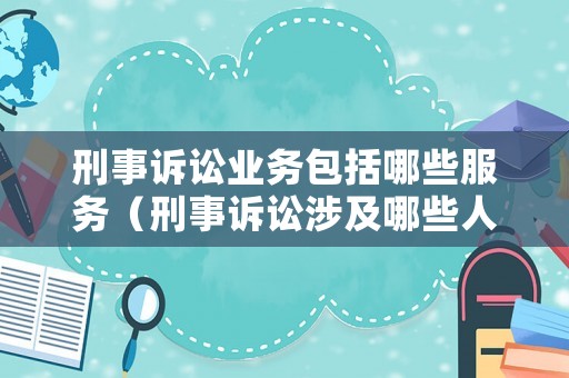 刑事訴訟業務包括哪些服務（刑事訴訟涉及哪些人）