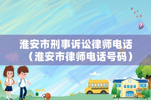 淮安市刑事訴訟律師電話（淮安市律師電話號碼）