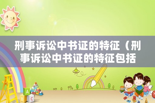 刑事訴訟中書證的特征（刑事訴訟中書證的特征包括）