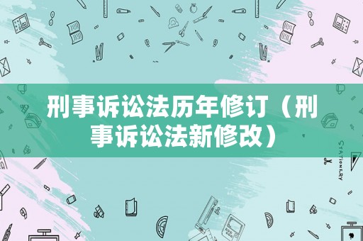 刑事訴訟法歷年修訂（刑事訴訟法新修改）