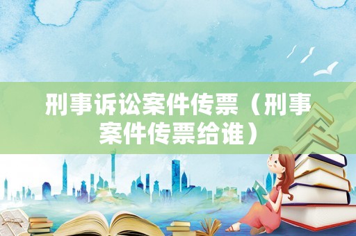 刑事訴訟案件傳票（刑事案件傳票給誰）