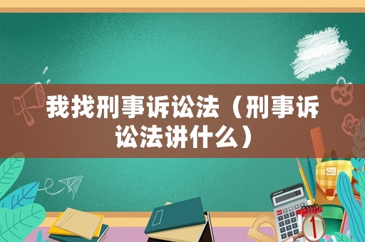 我找刑事訴訟法（刑事訴訟法講什么）