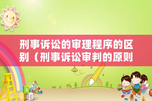 刑事訴訟的審理程序的區別（刑事訴訟審判的原則）