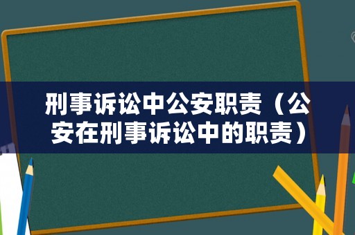 刑事訴訟中公安職責(zé)（公安在刑事訴訟中的職責(zé)）