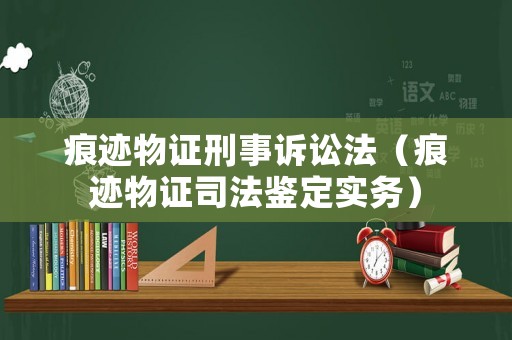痕跡物證刑事訴訟法（痕跡物證司法鑒定實務(wù)）