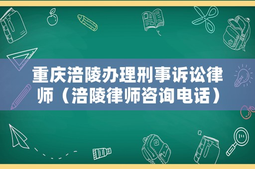 重慶涪陵辦理刑事訴訟律師（涪陵律師咨詢電話）