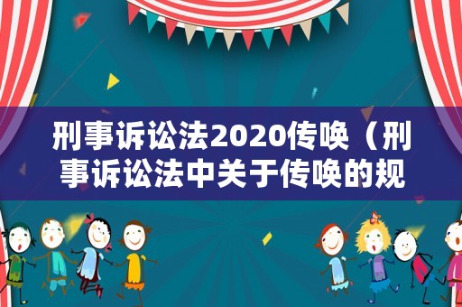 刑事訴訟法2020傳喚（刑事訴訟法中關(guān)于傳喚的規(guī)定）