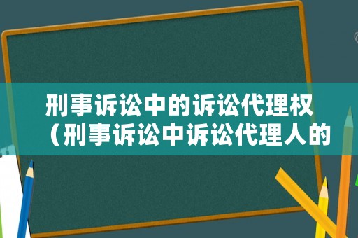 刑事訴訟中的訴訟代理權（刑事訴訟中訴訟代理人的訴訟權利）