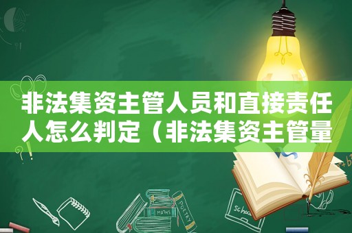 非法集資主管人員和直接責(zé)任人怎么判定（非法集資主管量刑標(biāo)準(zhǔn)）