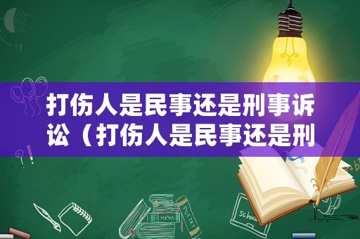打傷人是民事還是刑事訴訟（打傷人是民事還是刑事訴訟呢）