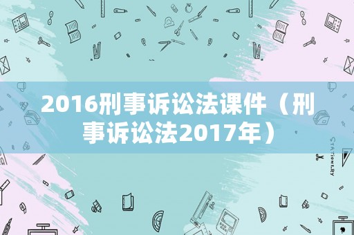 2016刑事訴訟法課件（刑事訴訟法2017年）