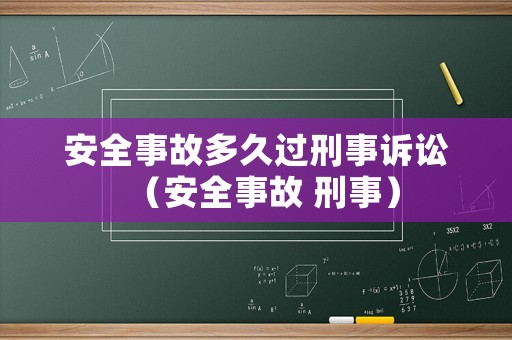 安全事故多久過刑事訴訟（安全事故 刑事）