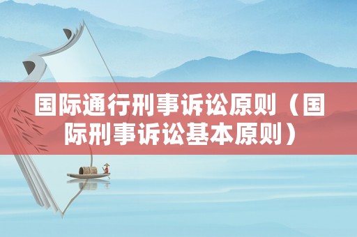 國(guó)際通行刑事訴訟原則（國(guó)際刑事訴訟基本原則）