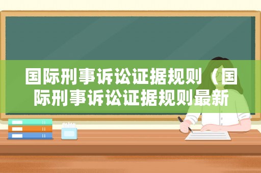 國際刑事訴訟證據規則（國際刑事訴訟證據規則最新）