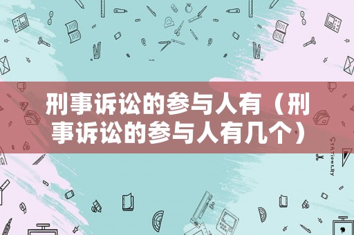 刑事訴訟的參與人有（刑事訴訟的參與人有幾個）