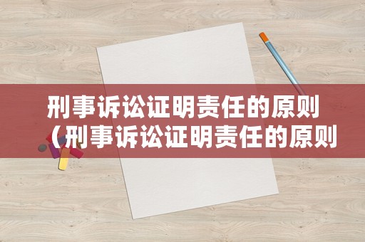 刑事訴訟證明責任的原則（刑事訴訟證明責任的原則是什么）