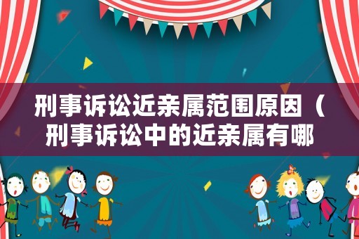 刑事訴訟近親屬范圍原因（刑事訴訟中的近親屬有哪些）