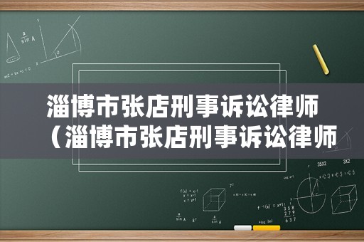 淄博市張店刑事訴訟律師（淄博市張店刑事訴訟律師事務(wù)所）