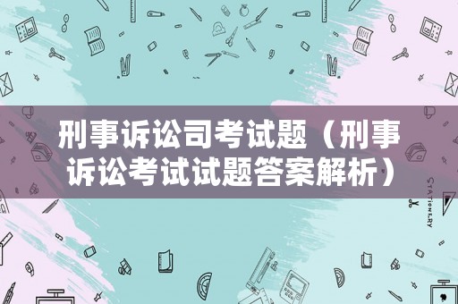 刑事訴訟司考試題（刑事訴訟考試試題答案解析）