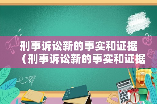 刑事訴訟新的事實和證據（刑事訴訟新的事實和證據有哪些）