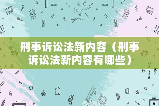 刑事訴訟法新內容（刑事訴訟法新內容有哪些）
