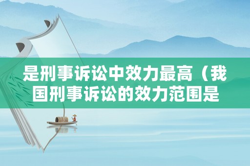 是刑事訴訟中效力最高（我國(guó)刑事訴訟的效力范圍是怎樣的）